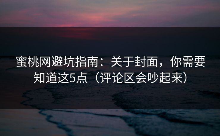 蜜桃网避坑指南：关于封面，你需要知道这5点（评论区会吵起来）
